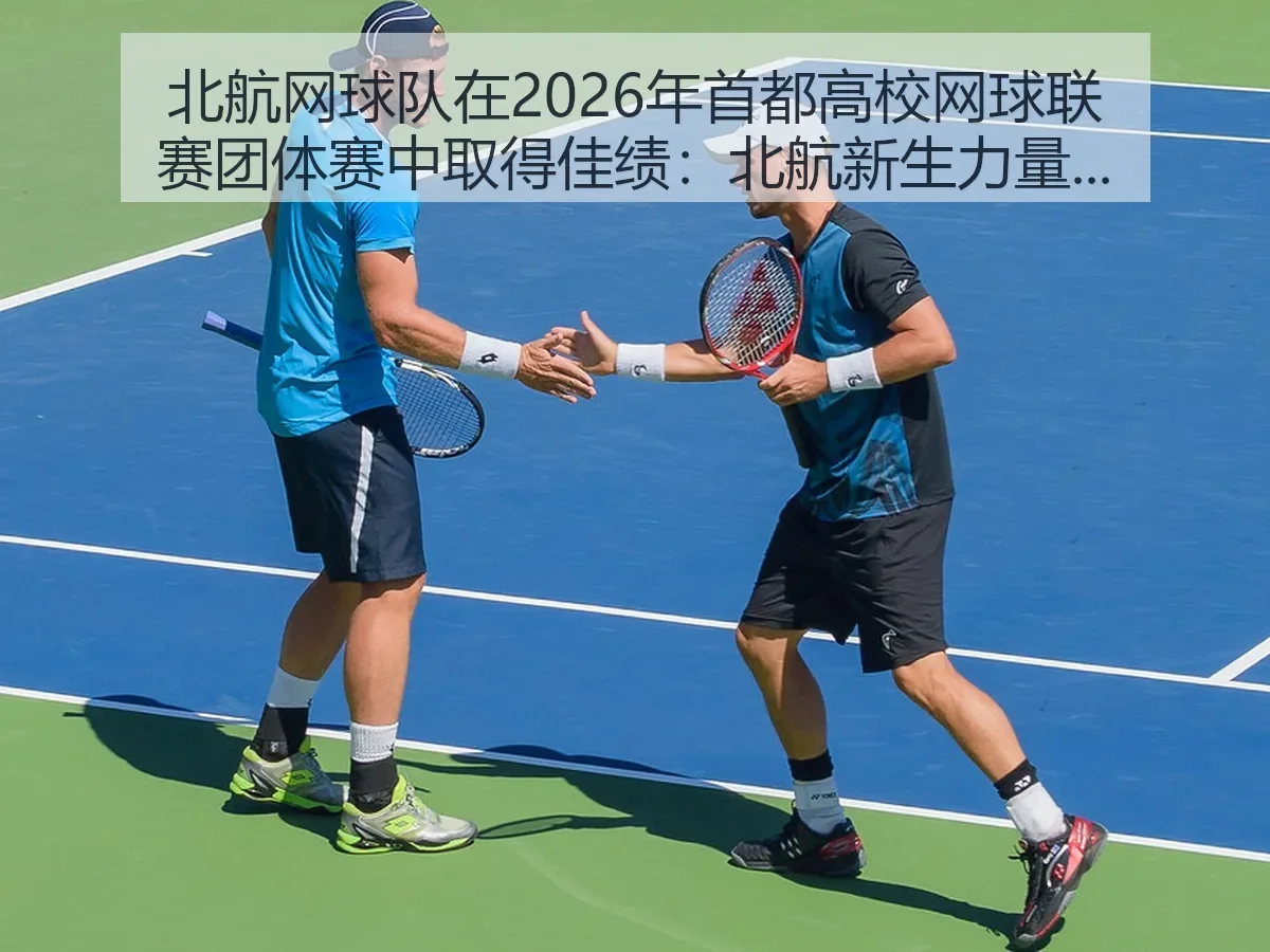 北航网球队在2026年首都高校网球联赛团体赛中取得佳绩：北航新生力量与团队体系同进